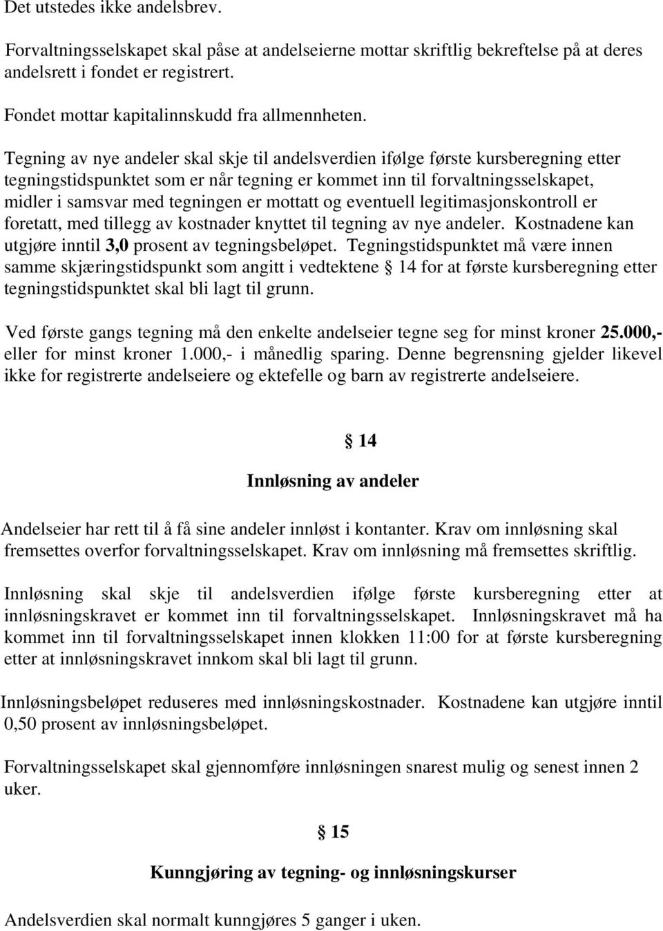 Tegning av nye andeler skal skje til andelsverdien ifølge første kursberegning etter tegningstidspunktet som er når tegning er kommet inn til forvaltningsselskapet, midler i samsvar med tegningen er