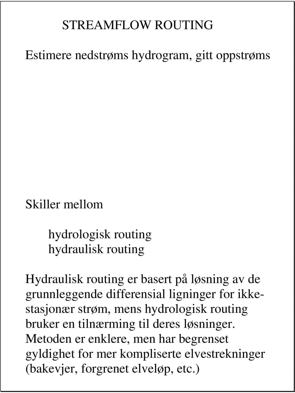 for ikkestasjonær strøm, mens hydrologisk routing bruker en tilnærming til deres løsninger.