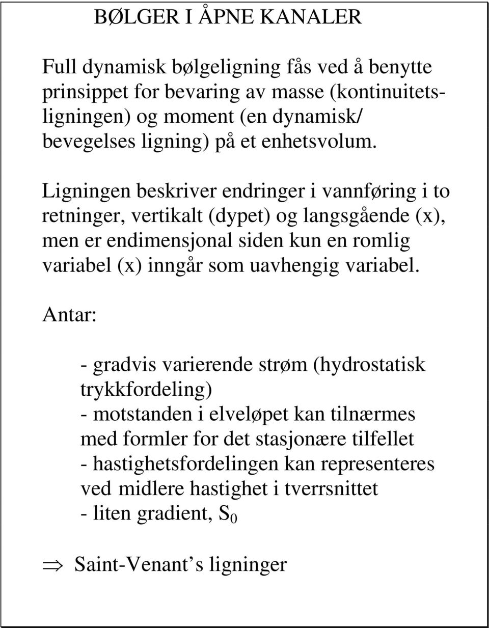 Ligningen beskriver endringer i vannføring i to retninger, vertikalt (dypet) og langsgående (x), men er endimensjonal siden kun en romlig variabel (x) inngår