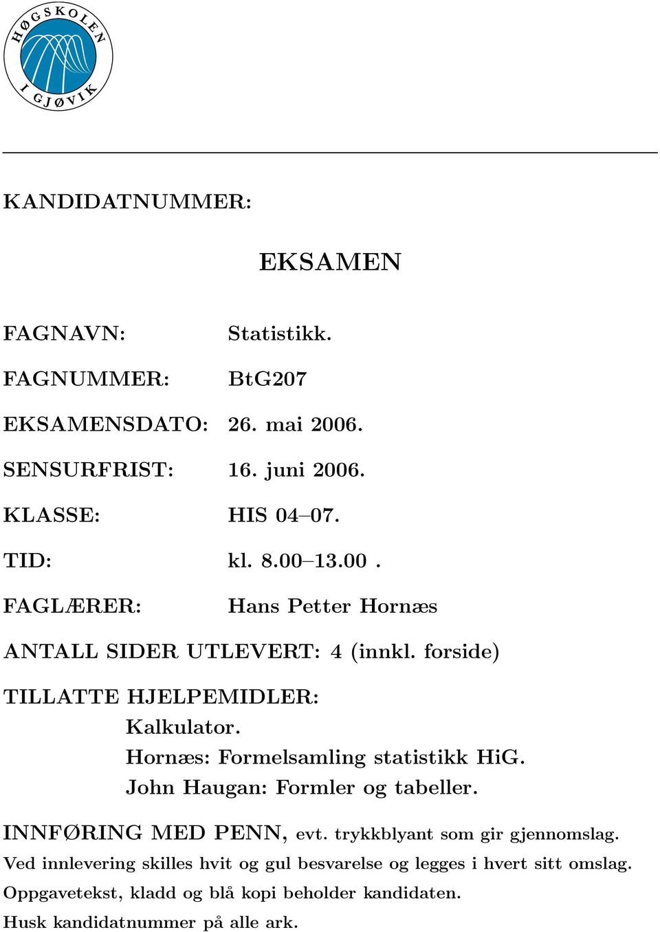 Hornæs: Formelsamling statistikk HiG. John Haugan: Formler og tabeller. INNFØRING MED PENN, evt. trykkblyant som gir gjennomslag.