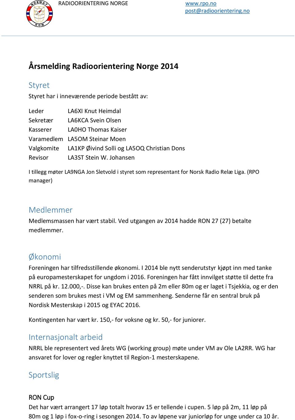 (RPO manager) Medlemmer Medlemsmassen har vært stabil. Ved utgangen av 2014 hadde RON 27 (27) betalte medlemmer. Økonomi Foreningen har tilfredsstillende økonomi.