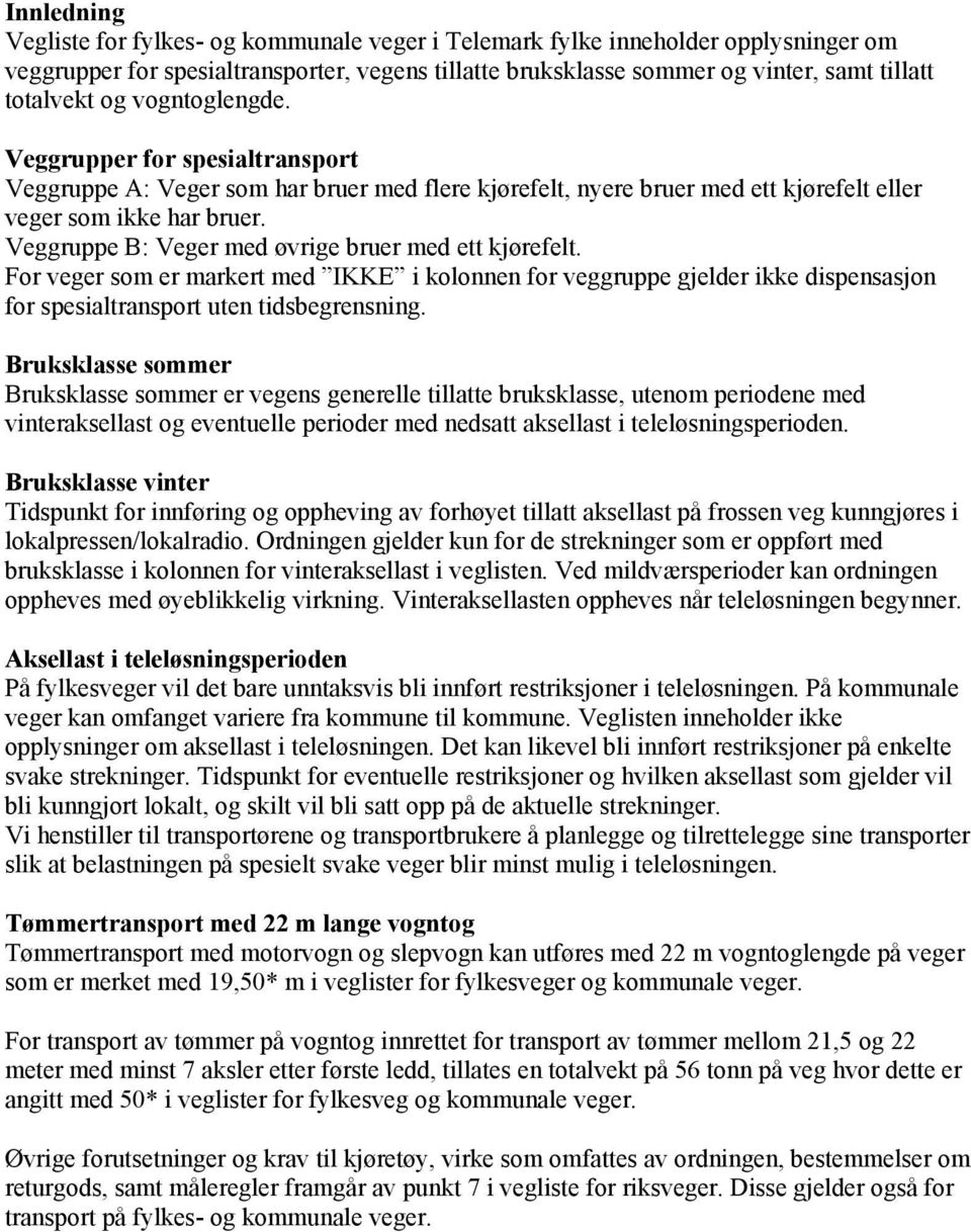 Veggruppe B: Veger med øvrige bruer med ett kjørefelt. For veger som er markert med IKKE i kolonnen for veggruppe gjelder ikke dispensasjon for spesialtransport uten tidsbegrensning.