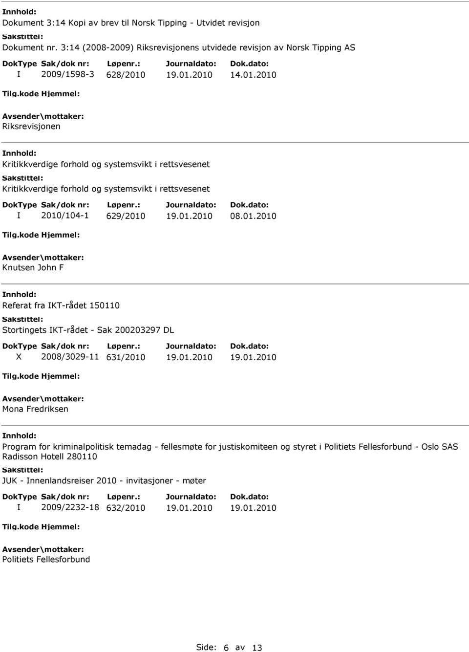 2010 Riksrevisjonen Kritikkverdige forhold og systemsvikt i rettsvesenet Kritikkverdige forhold og systemsvikt i rettsvesenet 2010/104-1 629/2010 08.01.2010 Knutsen John F