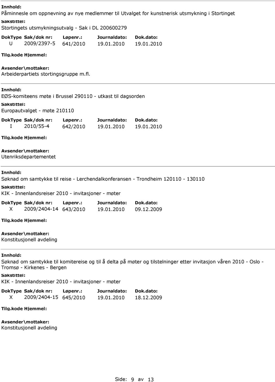 EØS-komiteens møte i Brussel 290110 - utkast til dagsorden Europautvalget - møte 210110 2010/55-4 642/2010 tenriksdepartementet Søknad om samtykke til reise - Lerchendalkonferansen - Trondheim