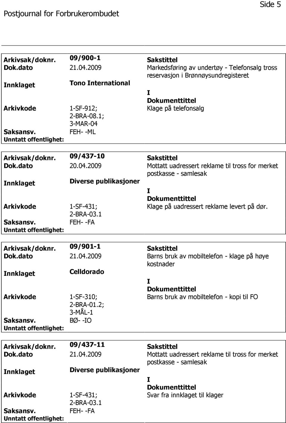 1 Klage på uadressert reklame levert på dør. FEH- -FA Arkivsak/doknr. 09/901-1 Sakstittel Dok.dato 21.04.