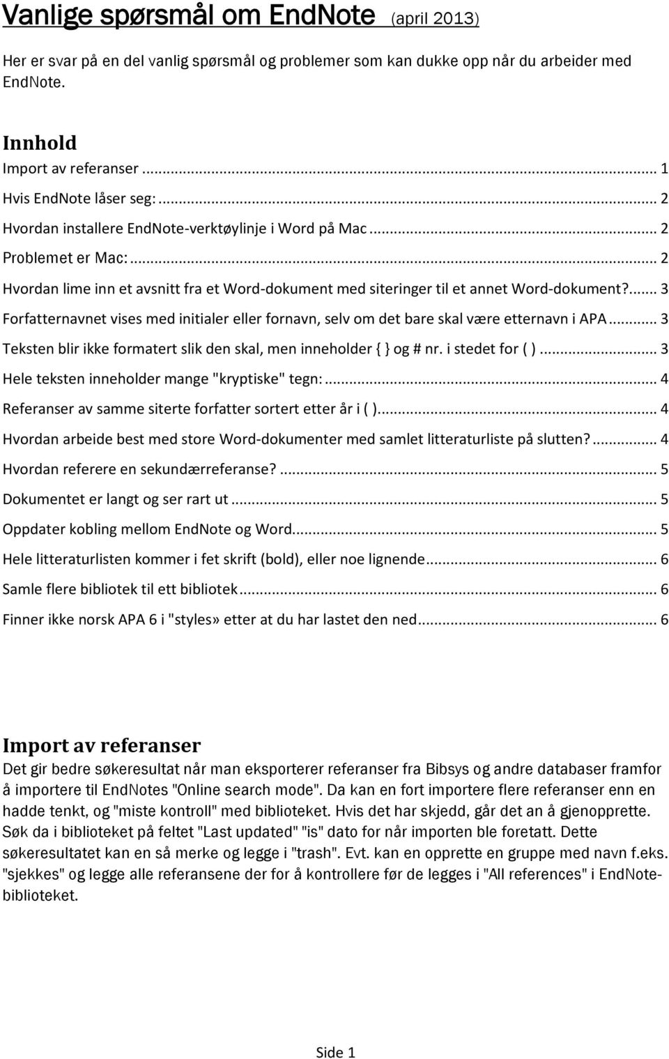 ... 3 Forfatternavnet vises med initialer eller fornavn, selv om det bare skal være etternavn i APA... 3 Teksten blir ikke formatert slik den skal, men inneholder { } og # nr. i stedet for ( ).