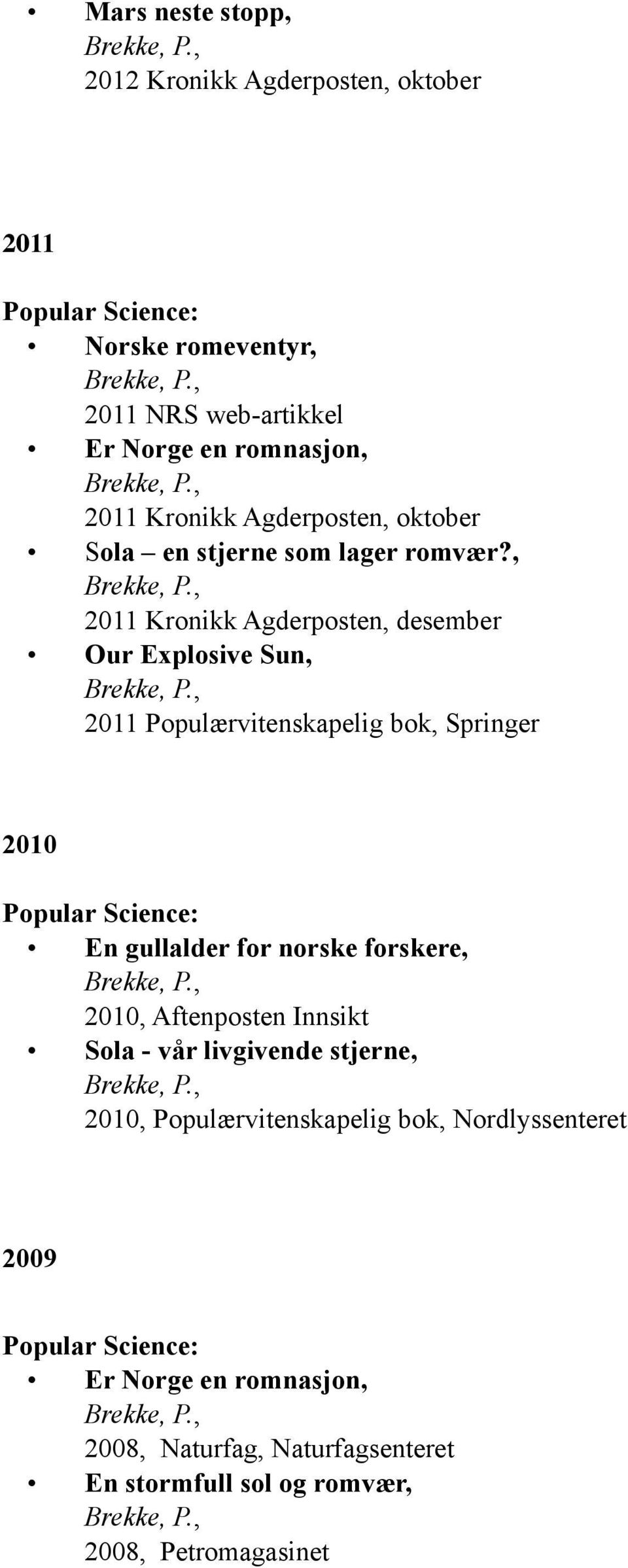 , 2011 Kronikk Agderposten, desember Our Explosive Sun, 2011 Populærvitenskapelig bok, Springer 2010 En gullalder for norske forskere,