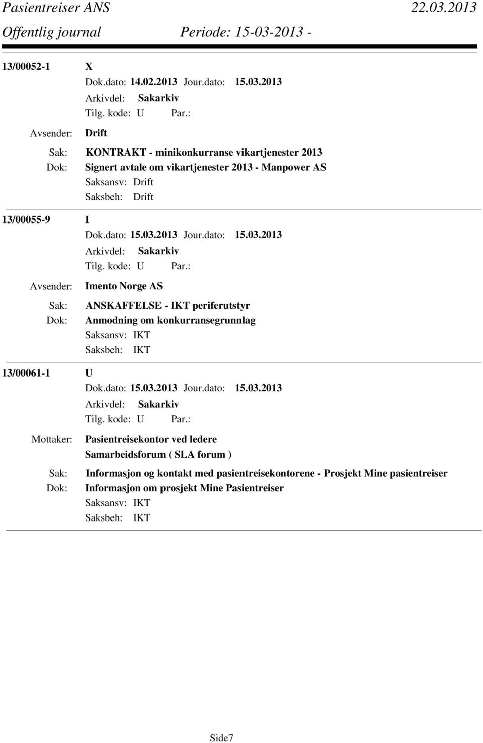 Drift 13/00055-9 I Imento Norge AS ANSKAFFELSE - IKT periferutstyr Anmodning om konkurransegrunnlag Saksansv: IKT Saksbeh: IKT