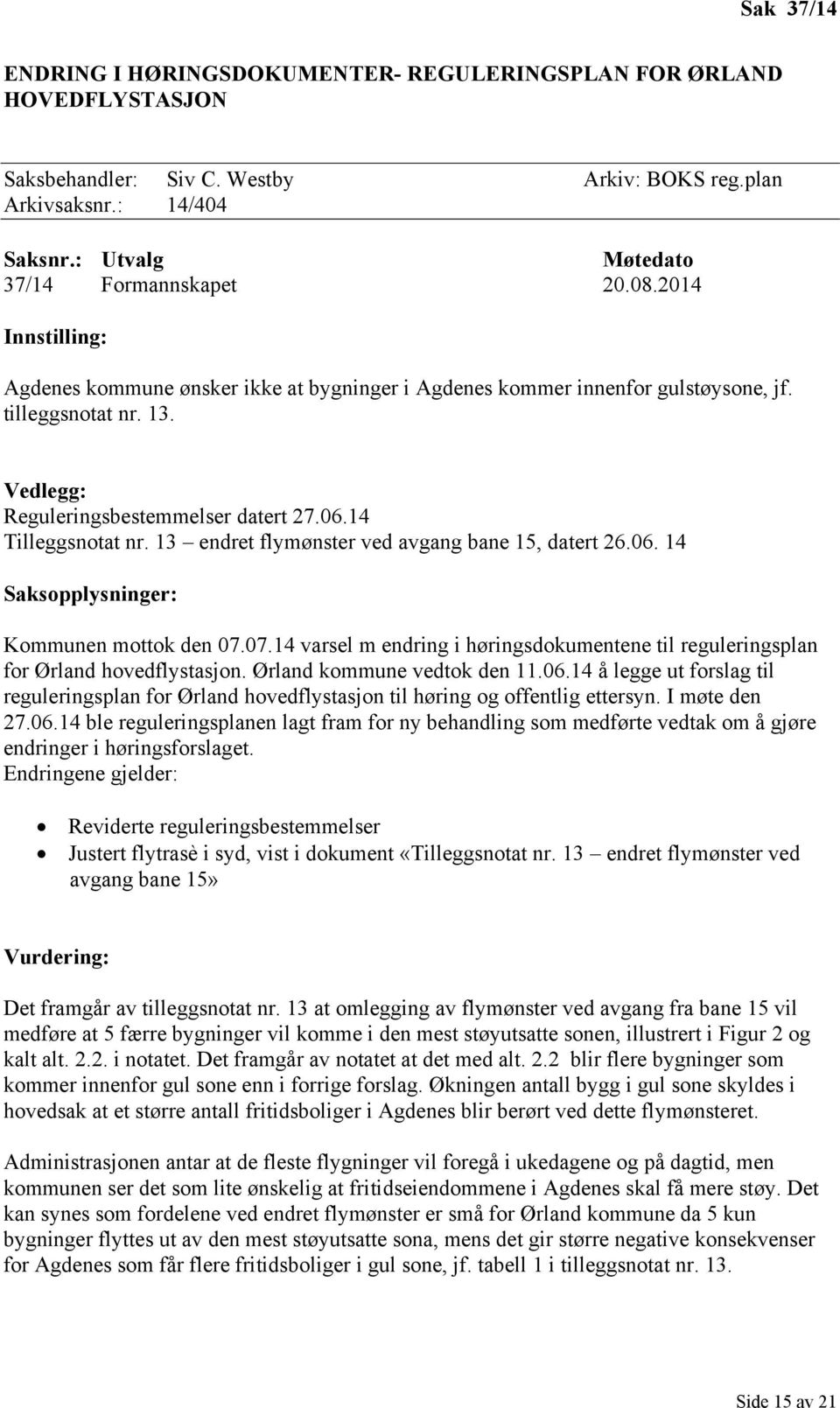 Vedlegg: Reguleringsbestemmelser datert 27.06.14 Tilleggsnotat nr. 13 endret flymønster ved avgang bane 15, datert 26.06. 14 Saksopplysninger: Kommunen mottok den 07.