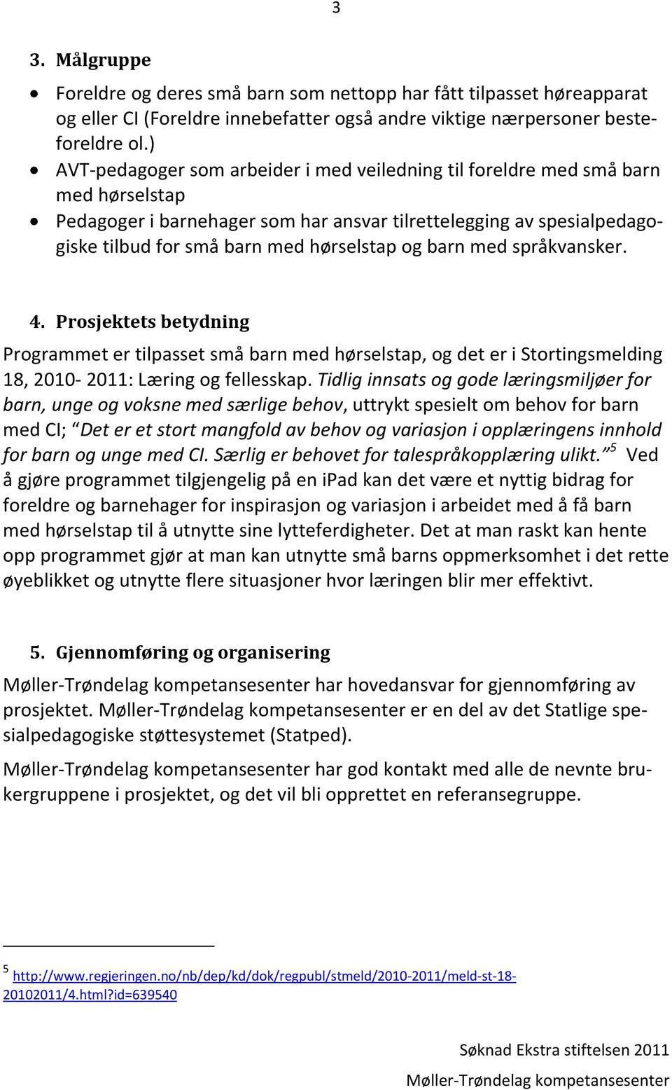 og barn med språkvansker. 4. Prosjektets betydning Programmet er tilpasset små barn med hørselstap, og det er i Stortingsmelding 18, 2010 2011: Læring og fellesskap.