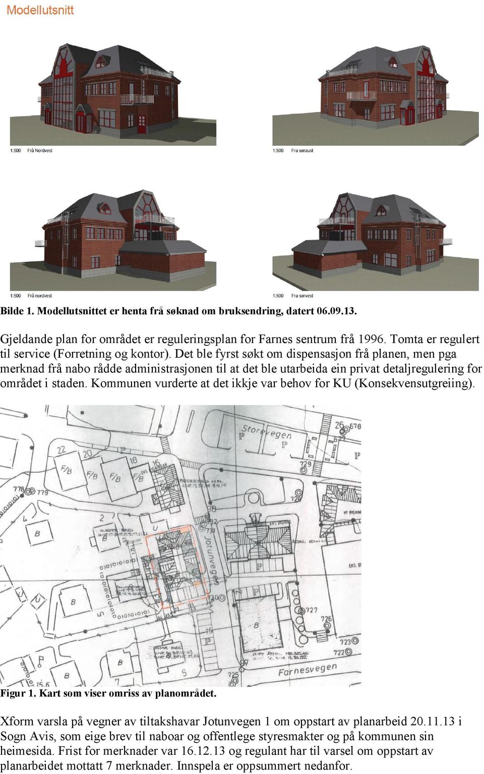 Det ble fyrst søkt om dispensasjon frå planen, men pga merknad frå nabo rådde administrasjonen til at det ble utarbeida ein privat detaljregulering for området i staden.