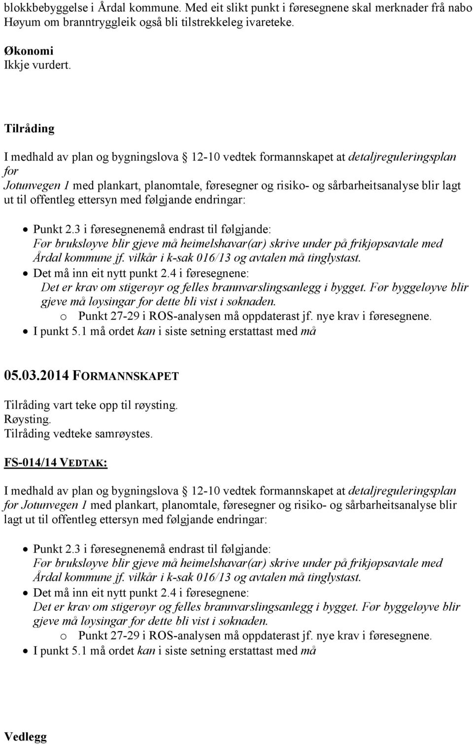 offentleg ettersyn med følgjande endringar: Punkt 2.3 i føresegnenemå endrast til følgjande: Før bruksløyve blir gjeve må heimelshavar(ar) skrive under på frikjøpsavtale med Årdal kommune jf.