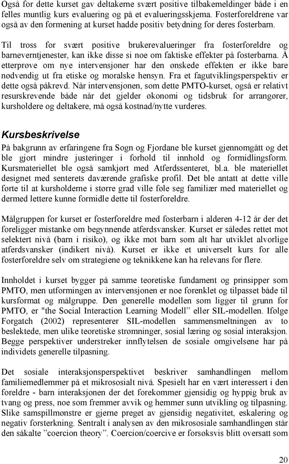 Til tross for svært positive brukerevalueringer fra fosterforeldre og barneverntjenester, kan ikke disse si noe om faktiske effekter på fosterbarna.