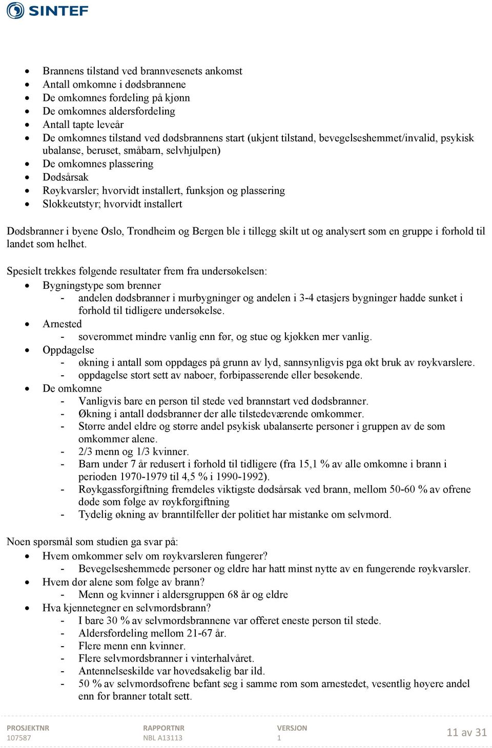 hvorvidt installert Dødsbranner i byene Oslo, Trondheim og Bergen ble i tillegg skilt ut og analysert som en gruppe i forhold til landet som helhet.