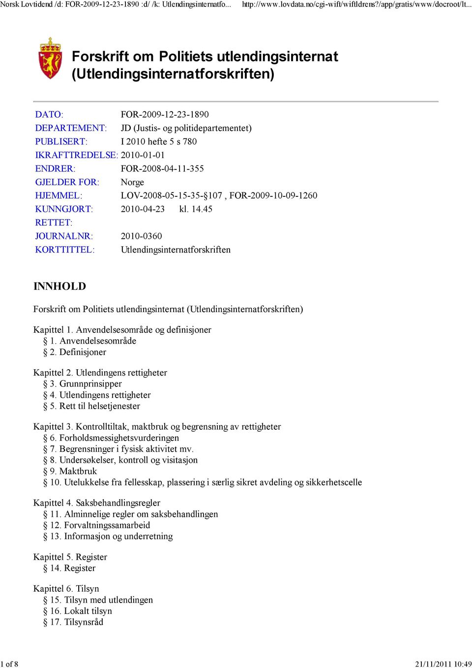 45 RETTET: JOURNALNR: 2010-0360 KORTTITTEL: Utlendingsinternatforskriften INNHOLD Forskrift om Politiets utlendingsinternat (Utlendingsinternatforskriften) Kapittel 1.