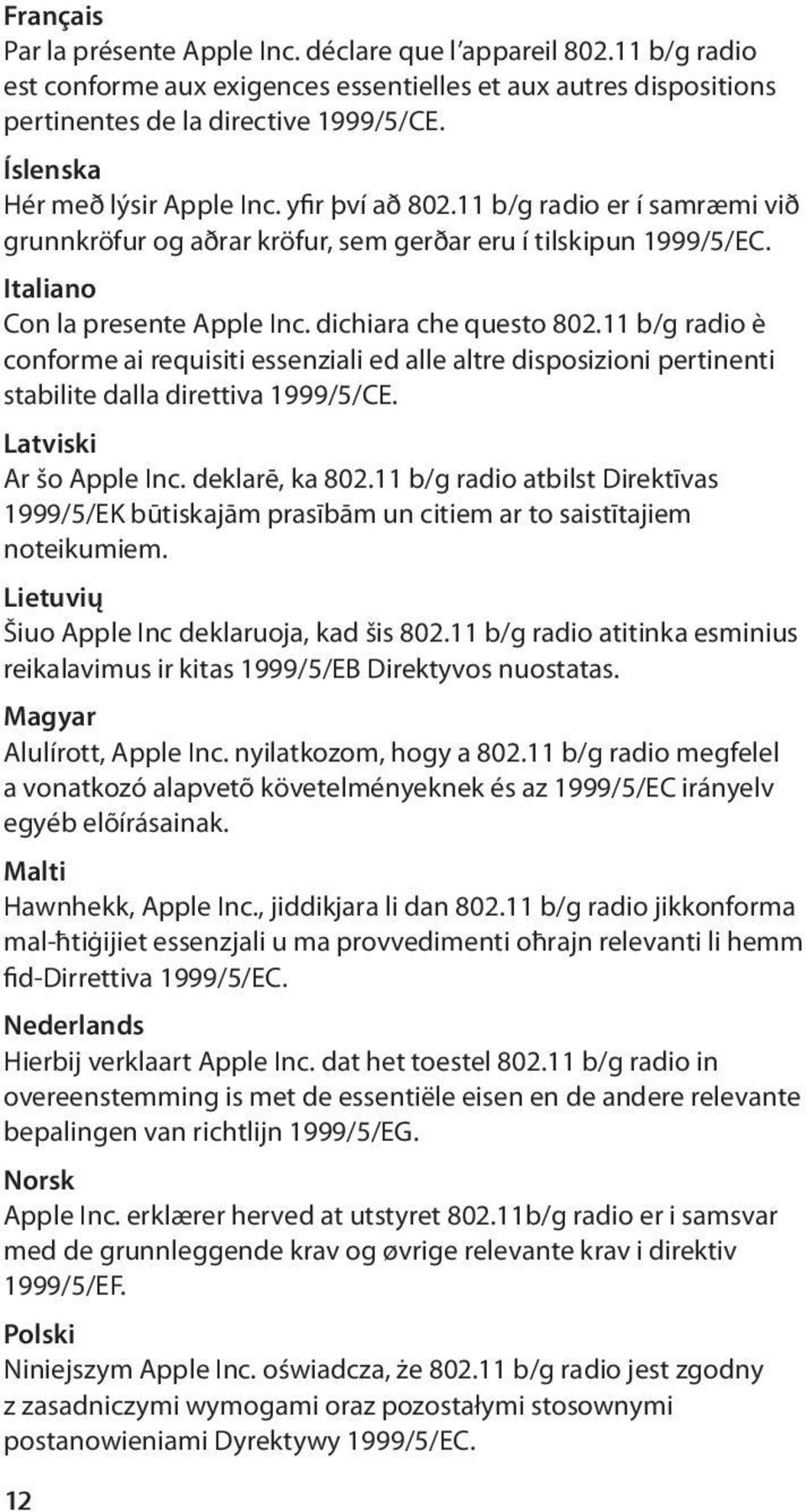 dichiara che questo 802.11 b/g radio è conforme ai requisiti essenziali ed alle altre disposizioni pertinenti stabilite dalla direttiva 1999/5/CE. Latviski Ar šo Apple Inc. deklarē, ka 802.