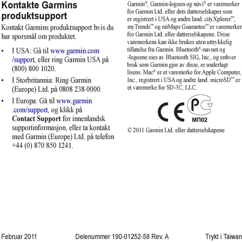 com/support, og klikk på Contact Support for innenlandsk supportinformasjon, eller ta kontakt med Garmin (Europe) Ltd. på telefon +44 (0) 870 850 1241.