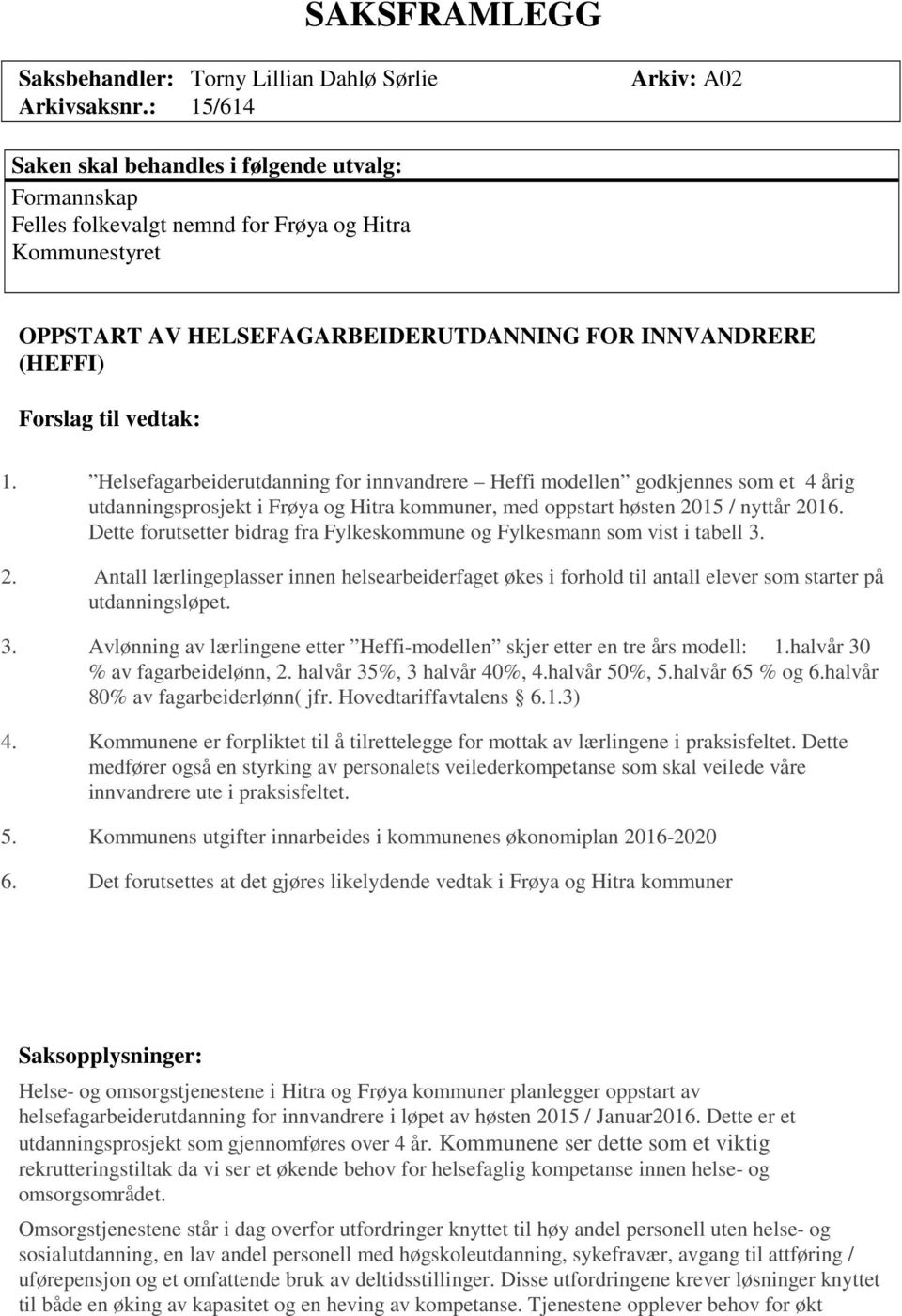 til vedtak: 1. Helsefagarbeiderutdanning for innvandrere Heffi modellen godkjennes som et 4 årig utdanningsprosjekt i Frøya og Hitra kommuner, med oppstart høsten 2015 / nyttår 2016.