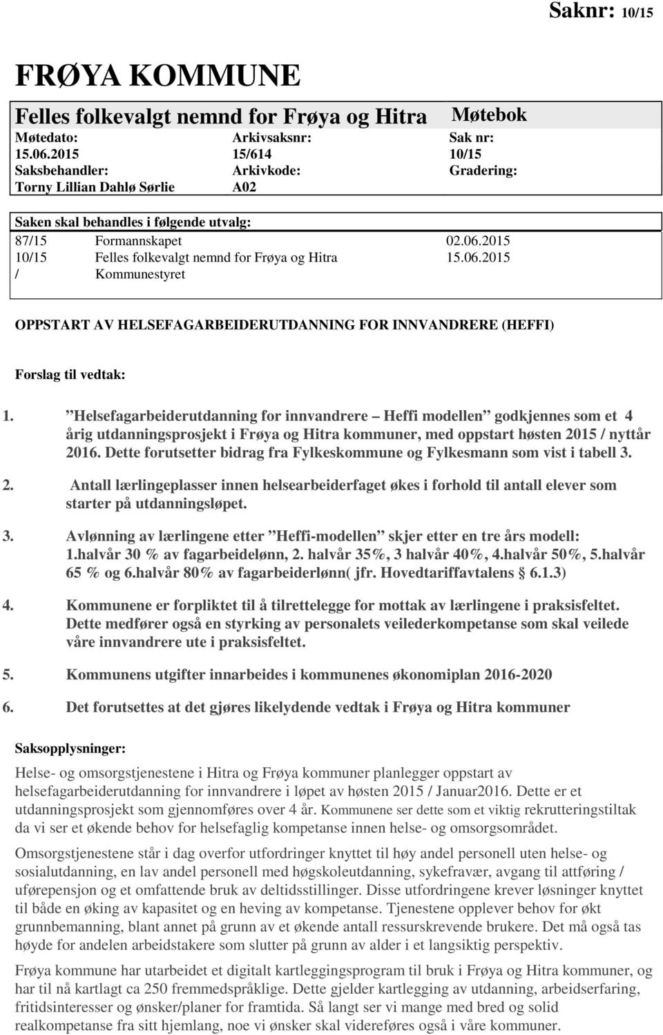 2015 10/15 Felles folkevalgt nemnd for Frøya og Hitra 15.06.2015 / Kommunestyret OPPSTART AV HELSEFAGARBEIDERUTDANNING FOR INNVANDRERE (HEFFI) Forslag til vedtak: 1.