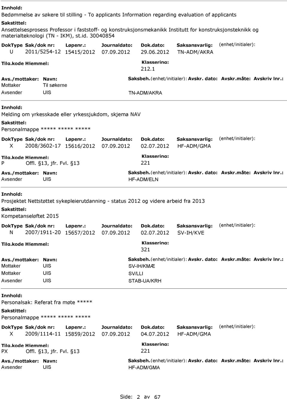 1 Mottaker Til søkerne TN-ADM/AKRA Melding om yrkesskade eller yrkessjukdom, skjema NAV Personalmappe ***** ***** ***** X 2008/3602-17 15616/2012 02.07.