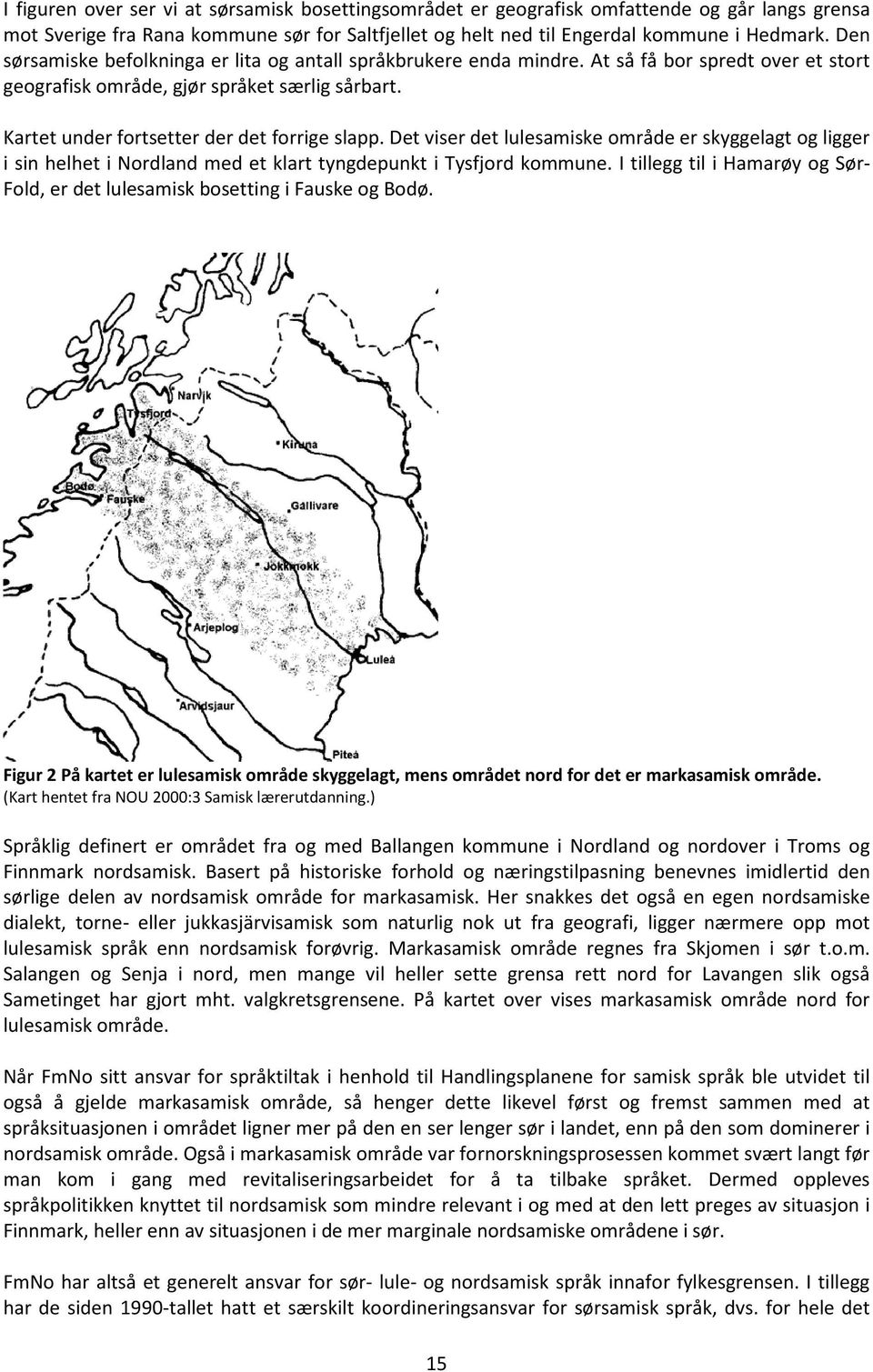 Det viser det lulesamiske område er skyggelagt og ligger i sin helhet i Nordland med et klart tyngdepunkt i Tysfjord kommune.