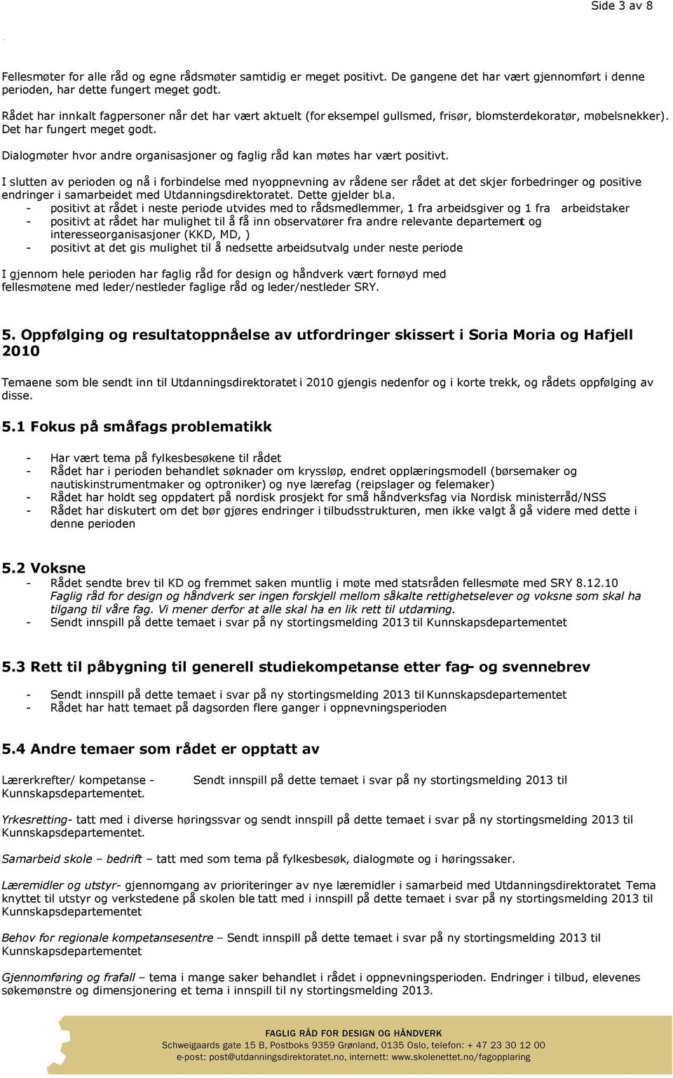 Dialogmøter hvor andre organisasjoner og faglig råd kan møtes har vært positivt.