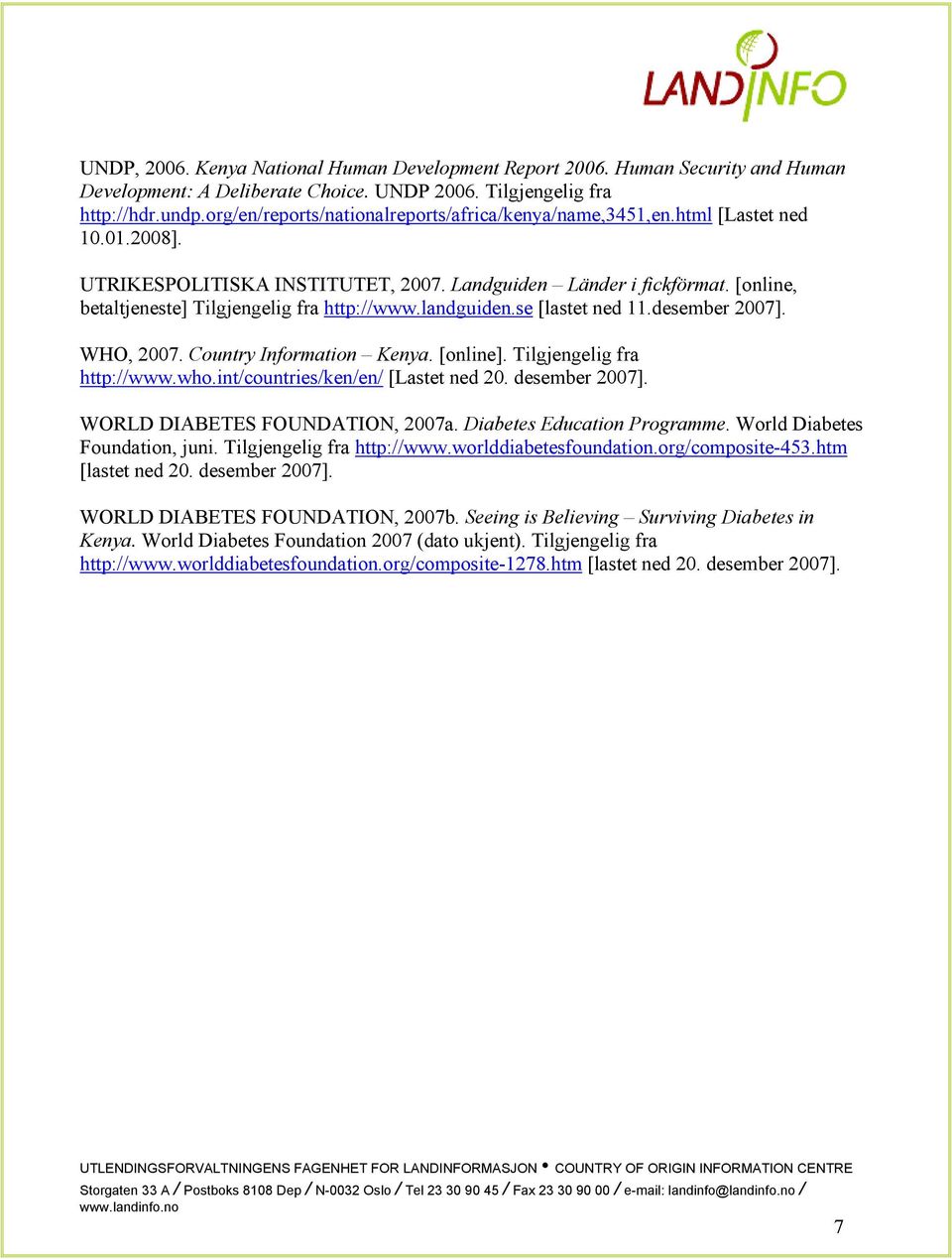 [online, betaltjeneste] Tilgjengelig fra http://www.landguiden.se [lastet ned 11.desember 2007]. WHO, 2007. Country Information Kenya. [online]. Tilgjengelig fra http://www.who.