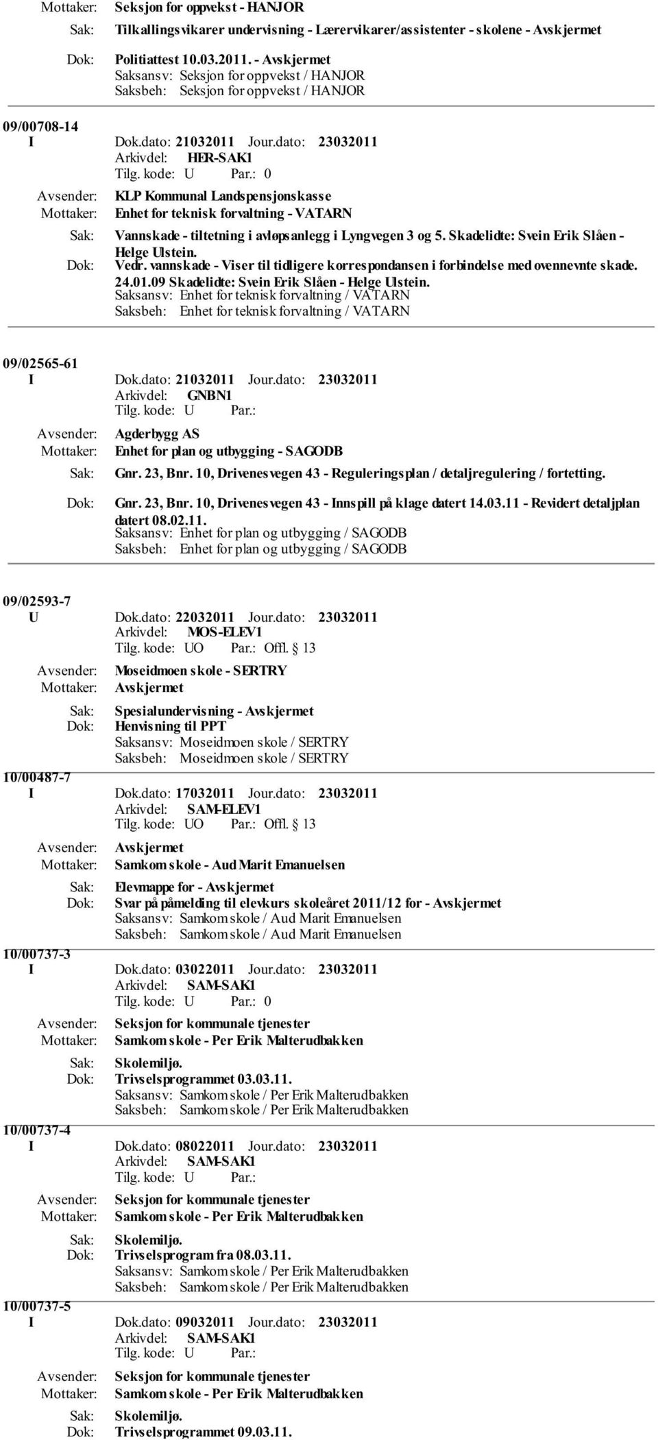 dato: 0 KLP Kommunal Landspensjonskasse Enhet for teknisk forvaltning - VATARN Vannskade - tiltetning i avløpsanlegg i Lyngvegen 3 og 5. Skadelidte: Svein Erik Slåen - Helge Ulstein. Vedr.