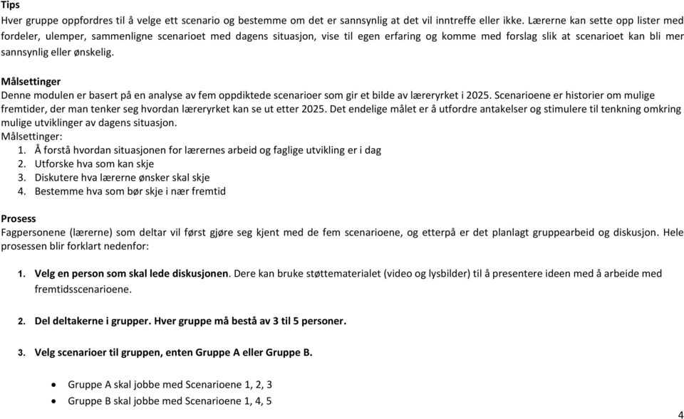 Målsettinger Denne modulen er basert på en analyse av fem oppdiktede scenarioer som gir et bilde av læreryrket i 2025.