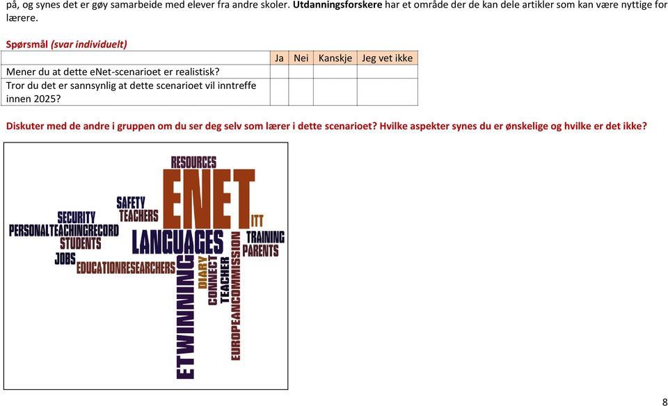 Spørsmål (svar individuelt) Mener du at dette enet-scenarioet er realistisk?