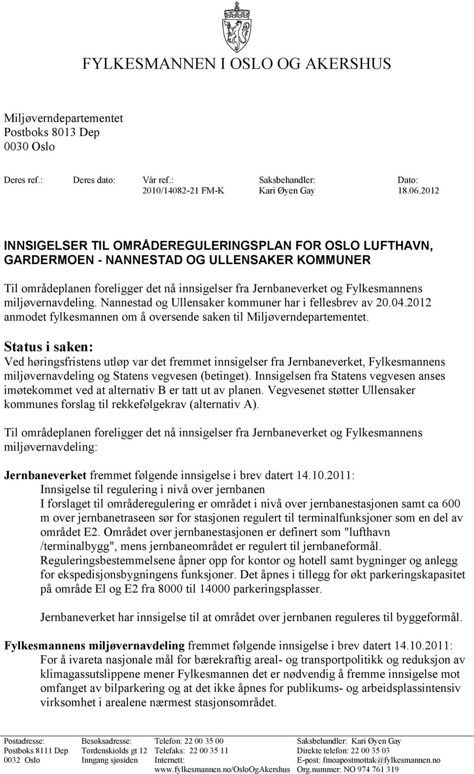 miljøvernavdeling. Nannestad og Ullensaker kommuner har i fellesbrev av 20.04.2012 anmodet fylkesmannen om å oversende saken til Miljøverndepartementet.