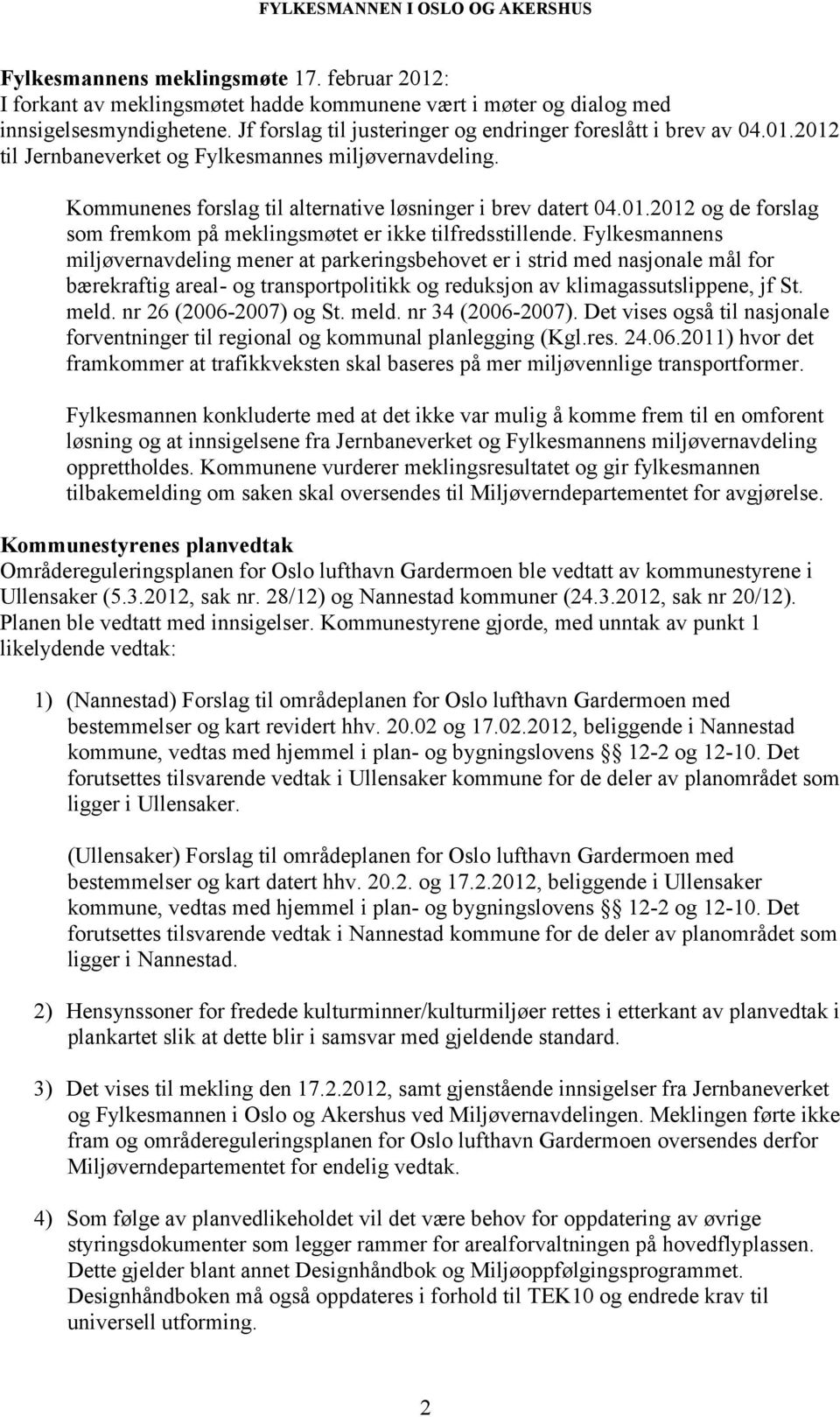 Fylkesmannens miljøvernavdeling mener at parkeringsbehovet er i strid med nasjonale mål for bærekraftig areal- og transportpolitikk og reduksjon av klimagassutslippene, jf St. meld.