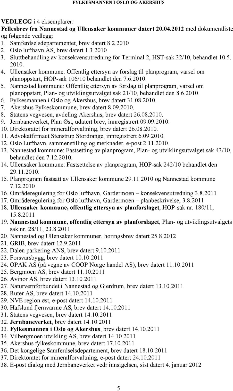 Ullensaker kommune: Offentlig ettersyn av forslag til planprogram, varsel om planoppstart, HOP-sak 106/10 behandlet den 7.6.2010. 5.