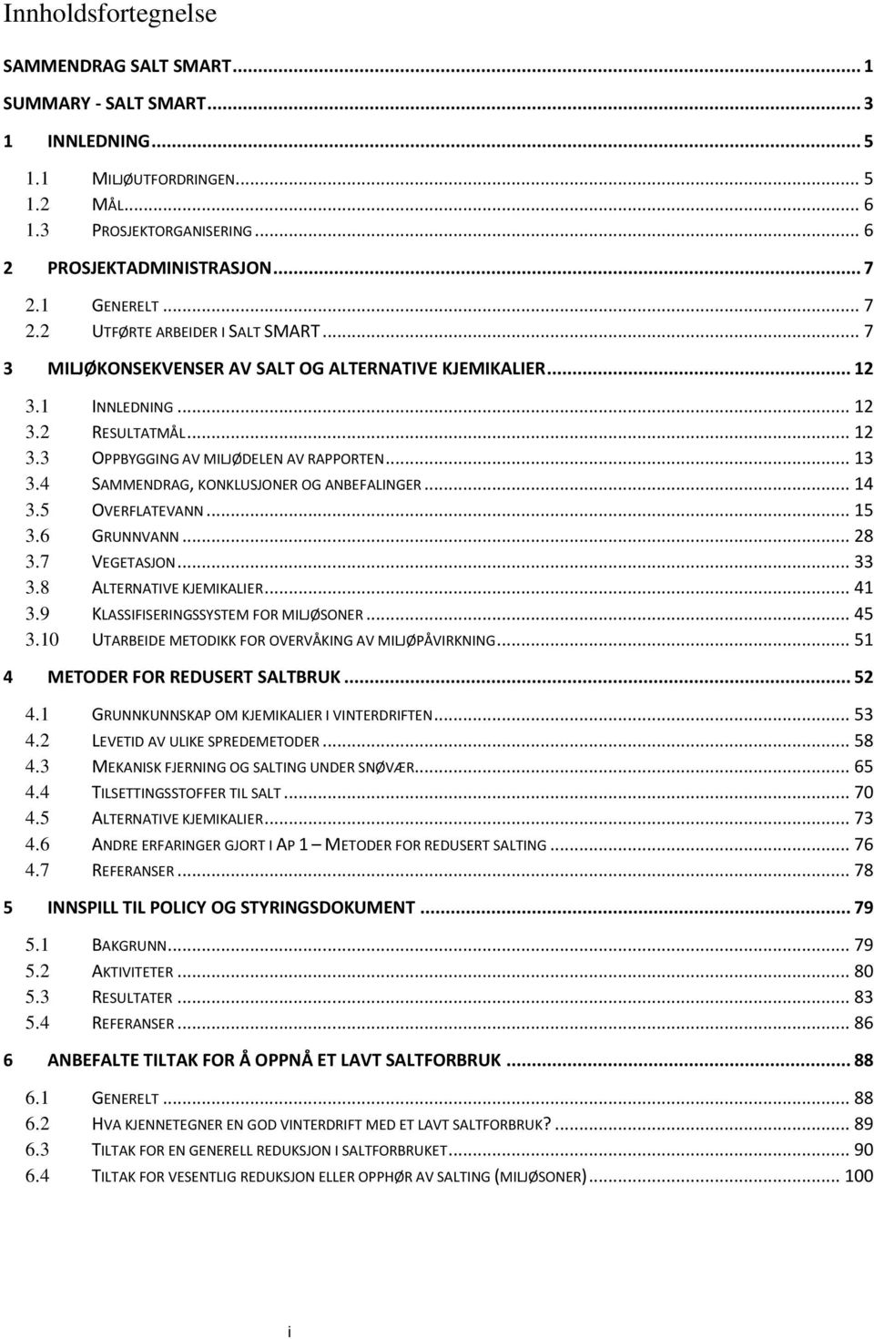 .. 13 3.4 SAMMENDRAG, KONKLUSJONER OG ANBEFALINGER... 14 3.5 OVERFLATEVANN... 15 3.6 GRUNNVANN... 28 3.7 VEGETASJON... 33 3.8 ALTERNATIVE KJEMIKALIER... 41 3.9 KLASSIFISERINGSSYSTEM FOR MILJØSONER.