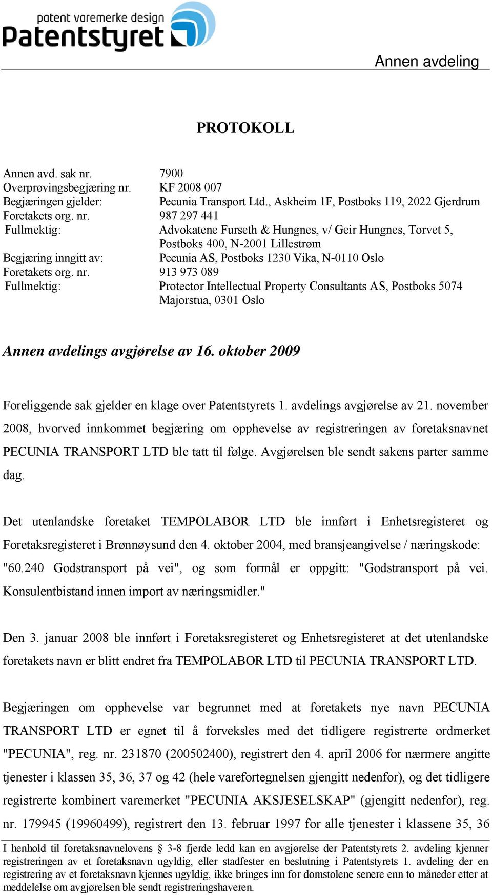 KF 2008 007 Begjæringen gjelder: Pecunia Transport Ltd., Askheim 1F, Postboks 119, 2022 Gjerdrum Foretakets org. nr.