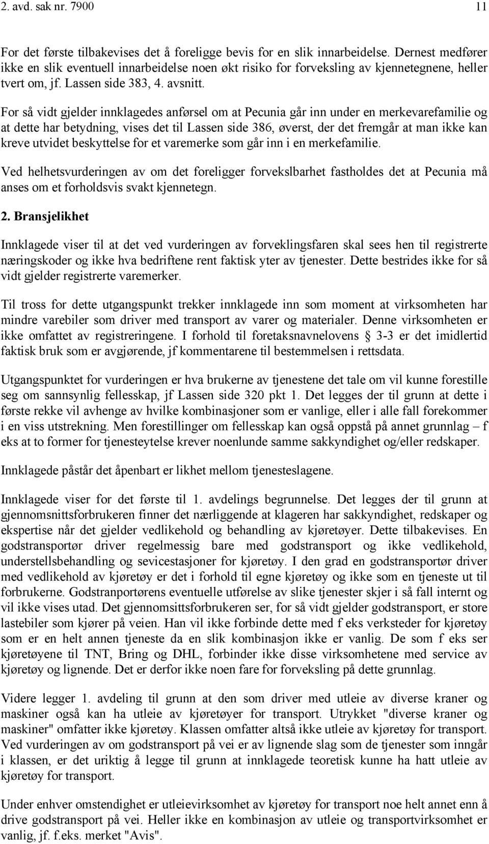 For så vidt gjelder innklagedes anførsel om at Pecunia går inn under en merkevarefamilie og at dette har betydning, vises det til Lassen side 386, øverst, der det fremgår at man ikke kan kreve