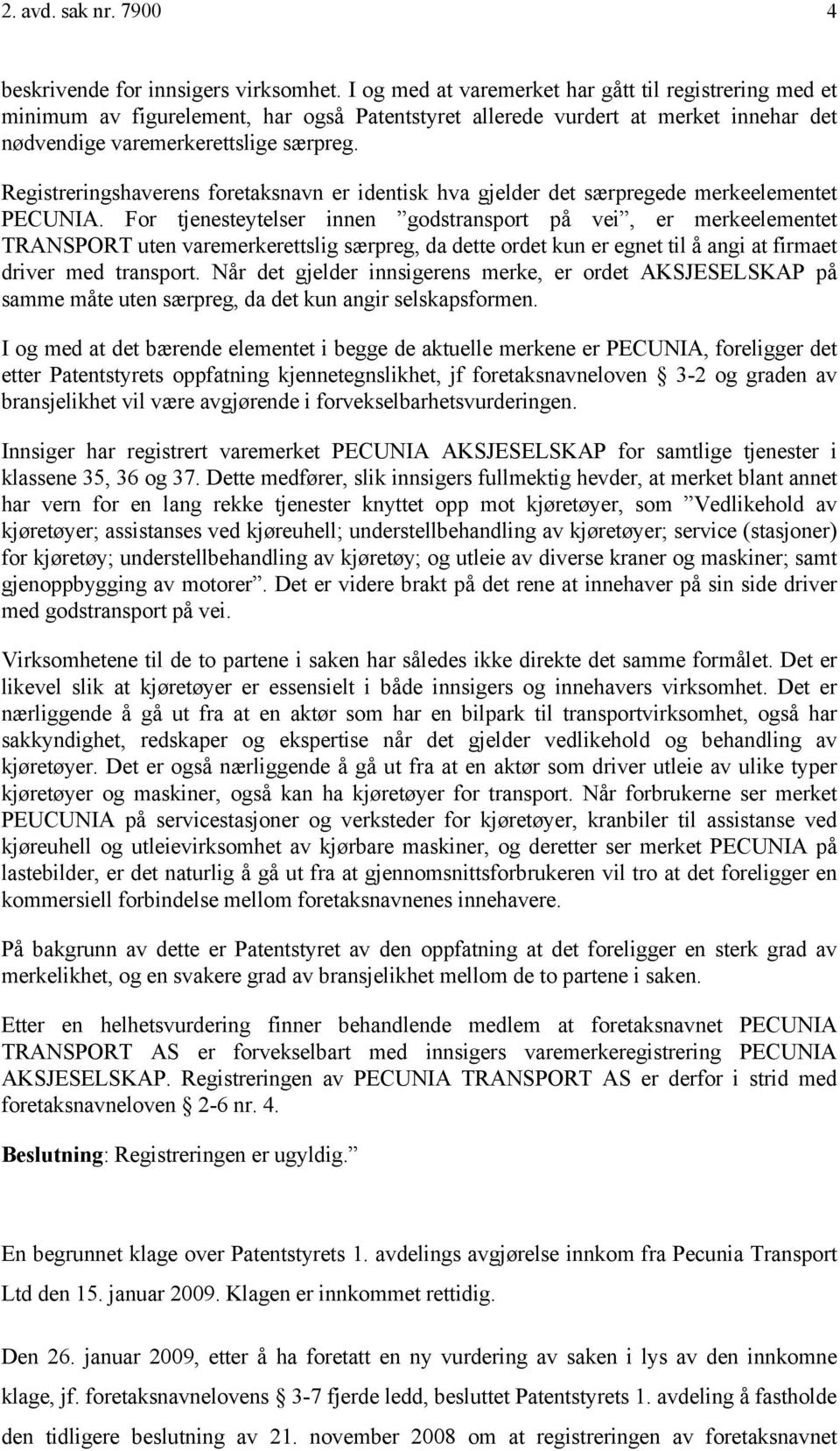 Registreringshaverens foretaksnavn er identisk hva gjelder det særpregede merkeelementet PECUNIA.