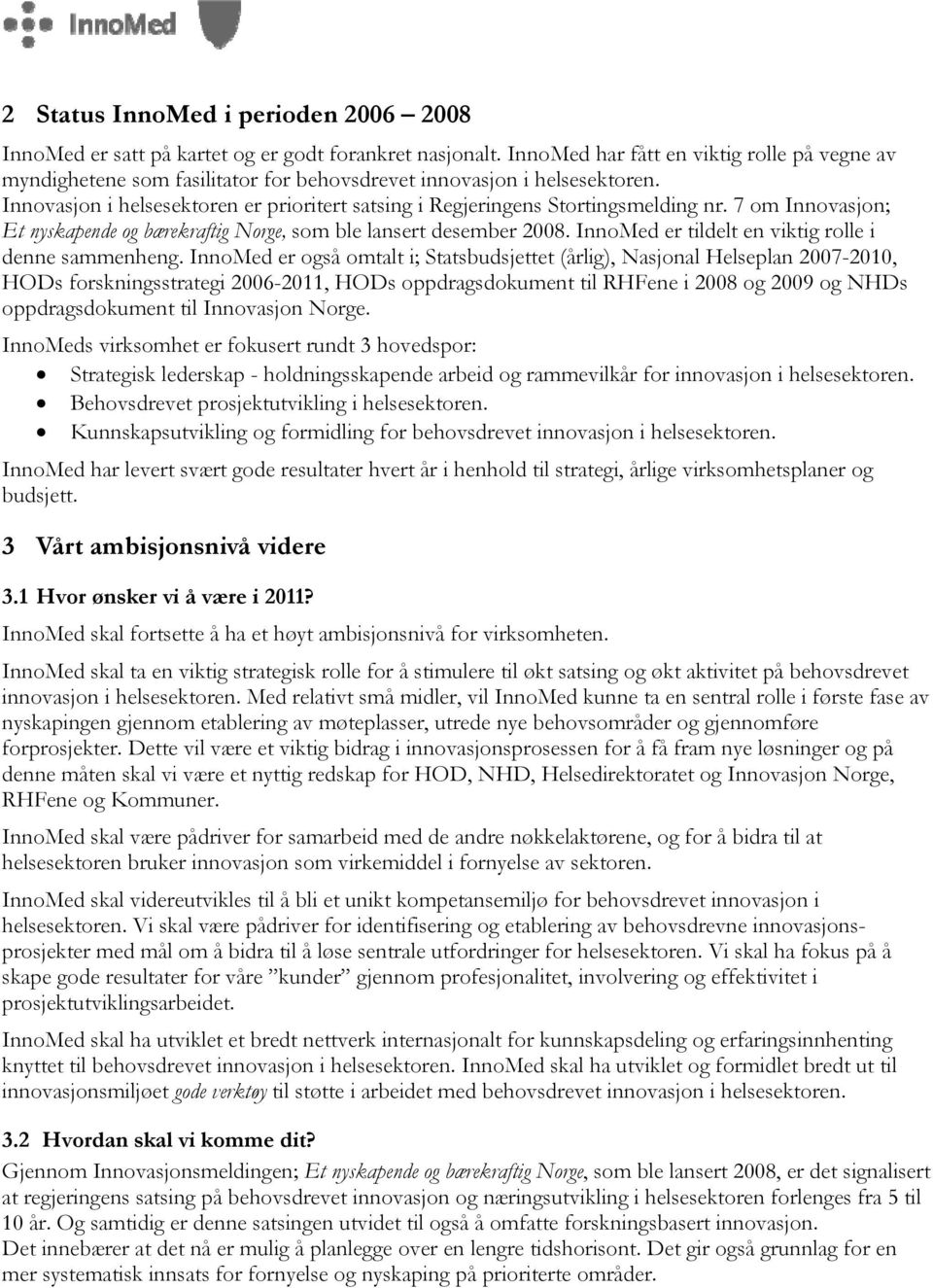 Innovasjon i helsesektoren er prioritert satsing i Regjeringens Stortingsmelding nr. 7 om Innovasjon; Et nyskapende og bærekraftig Norge, som ble lansert desember 2008.