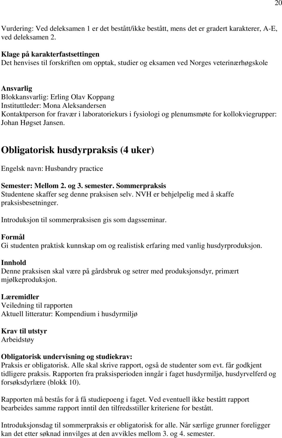 Kontaktperson for fravær i laboratoriekurs i fysiologi og plenumsmøte for kollokviegrupper: Johan Høgset Jansen.