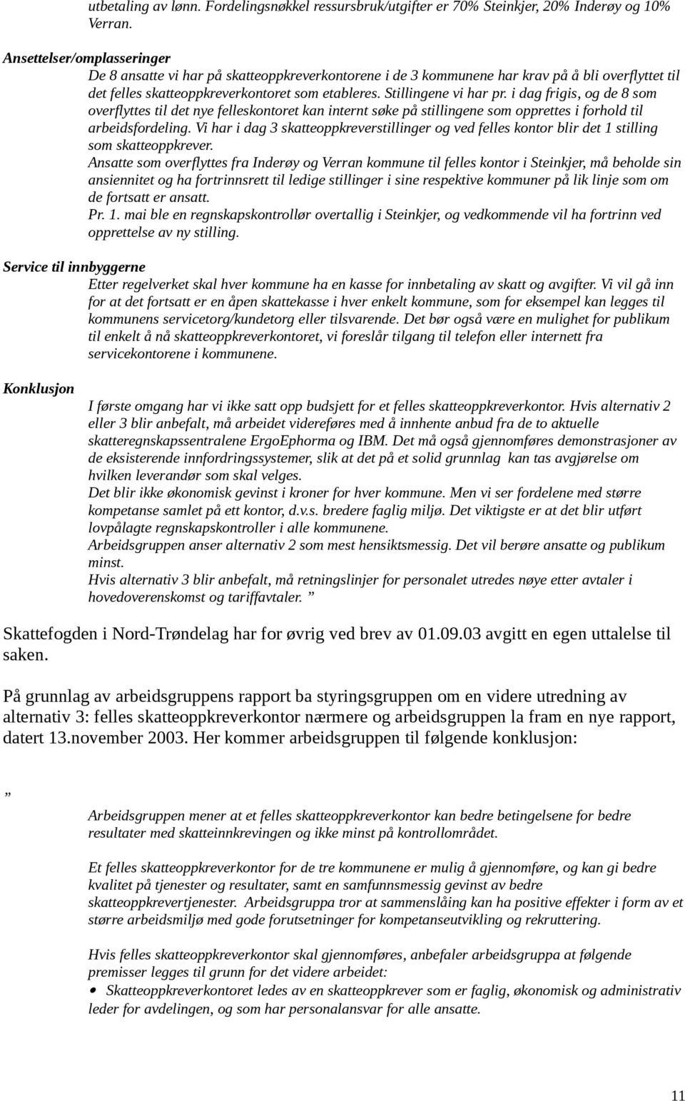 i dag frigis, og de 8 som overflyttes til det nye felleskontoret kan internt søke på stillingene som opprettes i forhold til arbeidsfordeling.