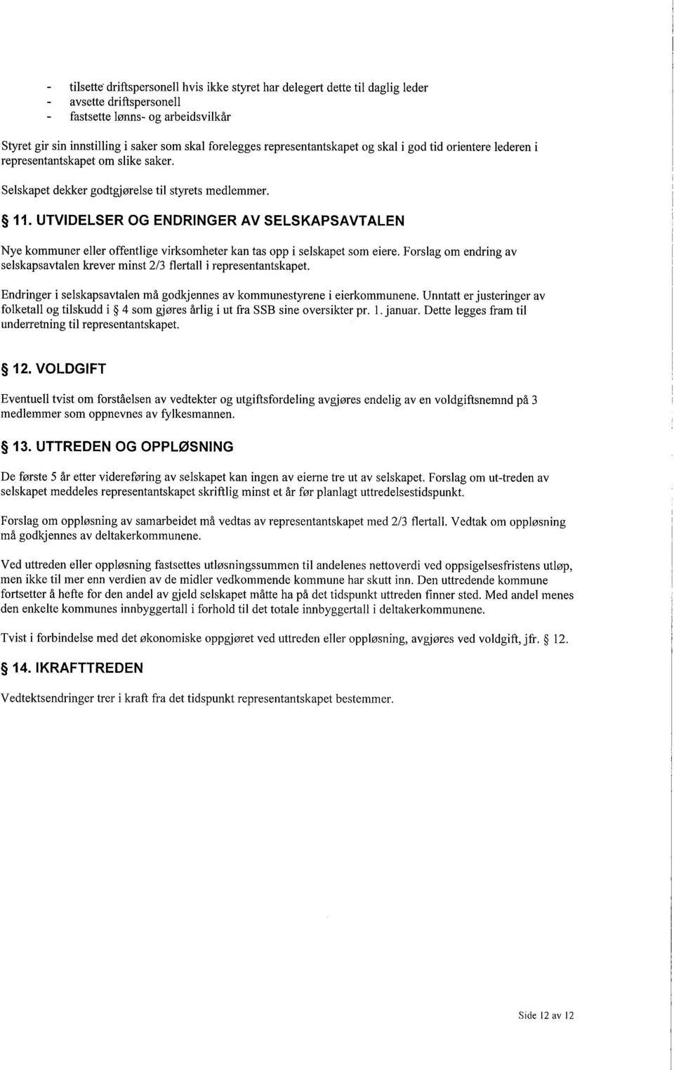 UTVIDELSER OG ENDRINGER AV SELSKAPSAVTALEN Nye kommuner eller offentlge virksomheter kan tas opp i selskapet som eiere.