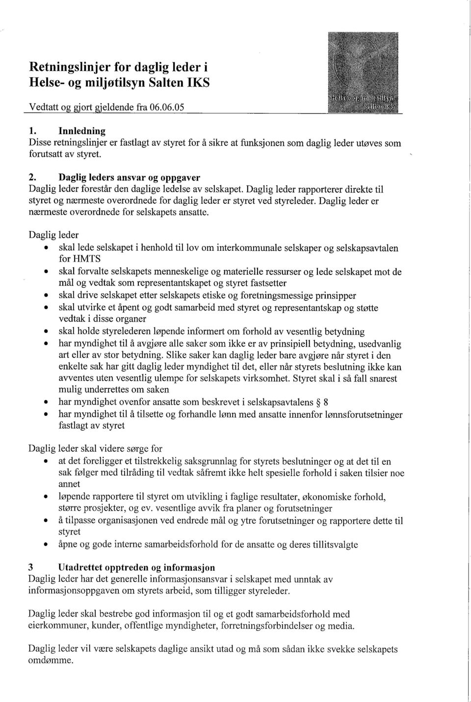 Daglig leders ansvar og oppgaver Daglig leder forestår den daglige ledelse av selskapet. Daglig leder rapporterer direkte til styret og nærmeste overordnede for daglig leder er styret ved styreleder.