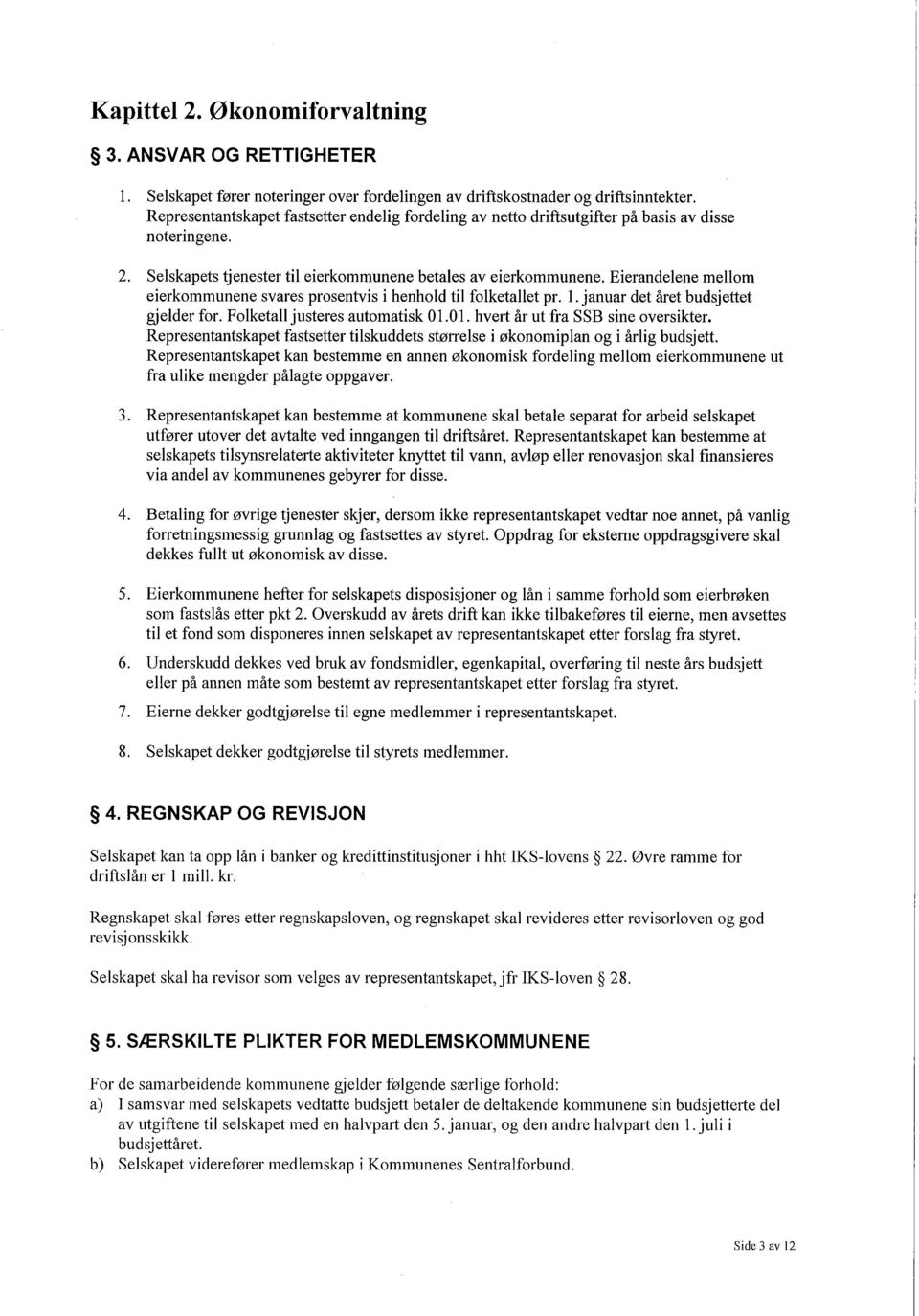 Eierandelene mellom eierkommunene svares prosentvis i henhold til folketallet pr. l. januar det året budsjettet gjelder for. Folketall justeres automatisk 01.01. hvert år ut fra SSB sine oversikter.