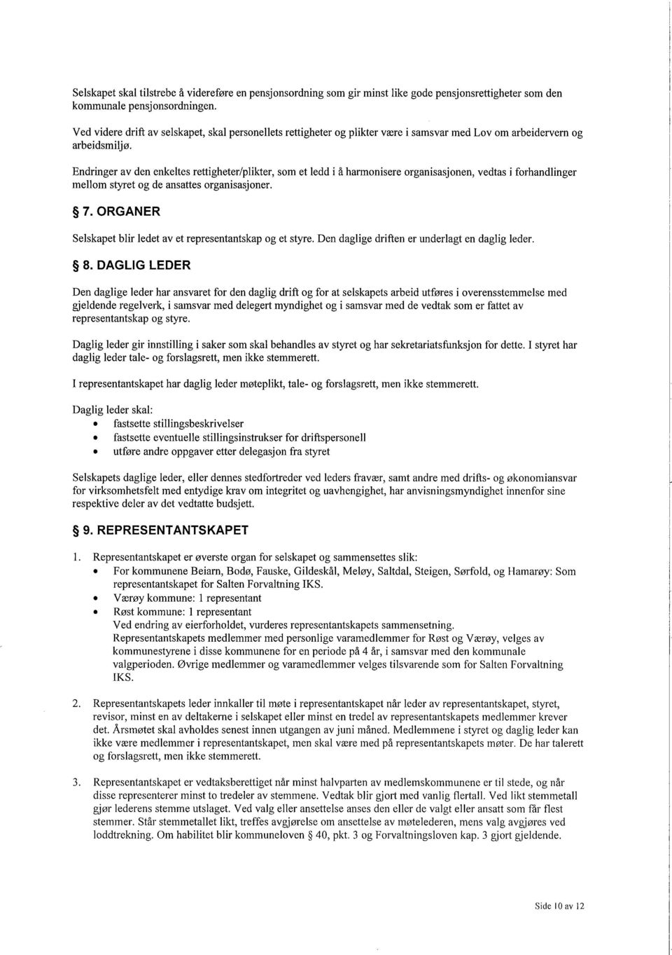 Endringer av den enkeltes rettigheter/plikter, som et ledd i å harmonisere organisasjonen, vedtas i forhandlinger mellom styret og de ansattes organisasjoner. 7.