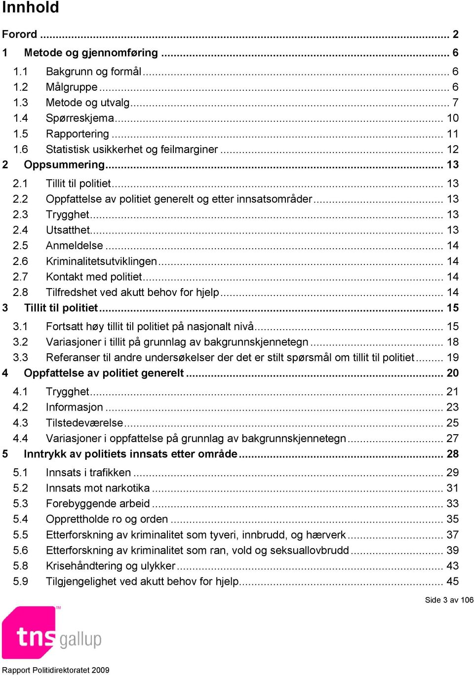 .. 13 2.5 Anmeldelse... 14 2.6 Kriminalitetsutviklingen... 14 2.7 Kontakt med politiet... 14 2.8 Tilfredshet ved akutt behov for hjelp... 14 3 Tillit til politiet... 15 3.