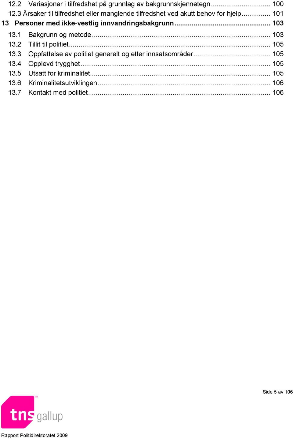 .. 101 13 Personer med ikke-vestlig innvandringsbakgrunn... 103 13.1 Bakgrunn og metode... 103 13.2 Tillit til politiet.