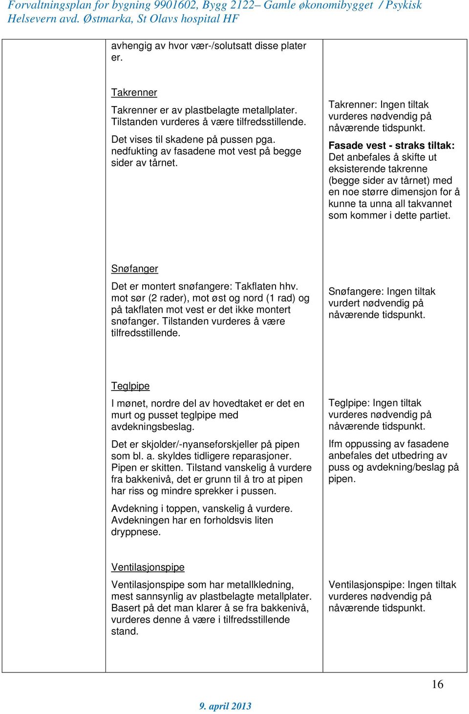 Fasade vest - straks tiltak: Det anbefales å skifte ut eksisterende takrenne (begge sider av tårnet) med en noe større dimensjon for å kunne ta unna all takvannet som kommer i dette partiet.