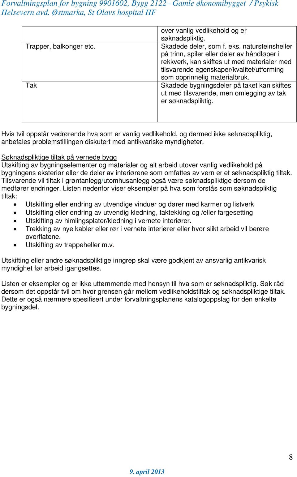 Skadede bygningsdeler på taket kan skiftes ut med tilsvarende, men omlegging av tak er søknadspliktig.