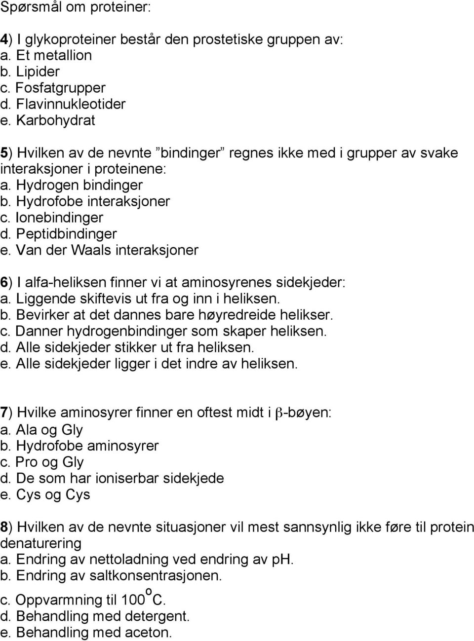 Van der Waals interaksjoner 6) I alfa-heliksen finner vi at aminosyrenes sidekjeder: a. Liggende skiftevis ut fra og inn i heliksen. b. Bevirker at det dannes bare høyredreide helikser. c.