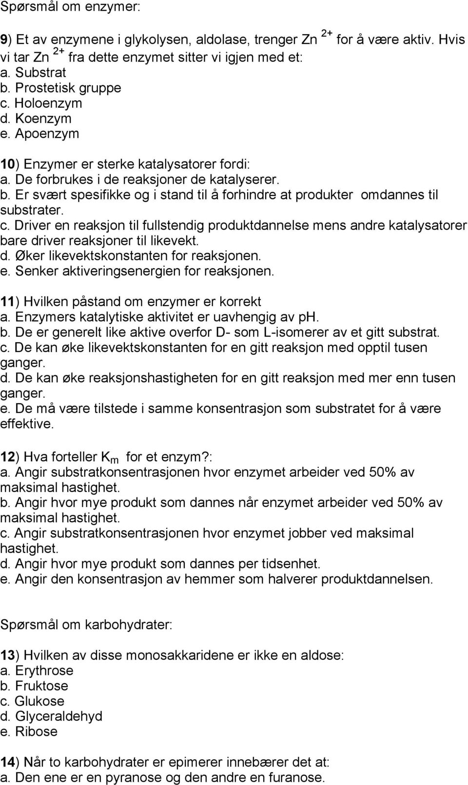 Er svært spesifikke og i stand til å forhindre at produkter omdannes til substrater. c. Driver en reaksjon til fullstendig produktdannelse mens andre katalysatorer bare driver reaksjoner til likevekt.